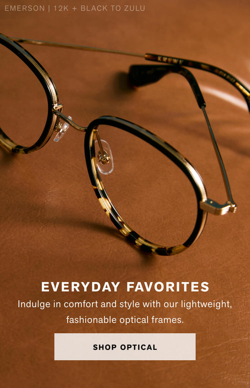 EVERYDAY FAVORITES Indulge in comfort and style with our lightweight optical frames.