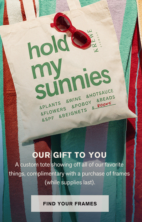 Our Gift to You A custom tote showing off all of our favorite things, complimentary with a purchase of frames (while supplies last). Find your frames