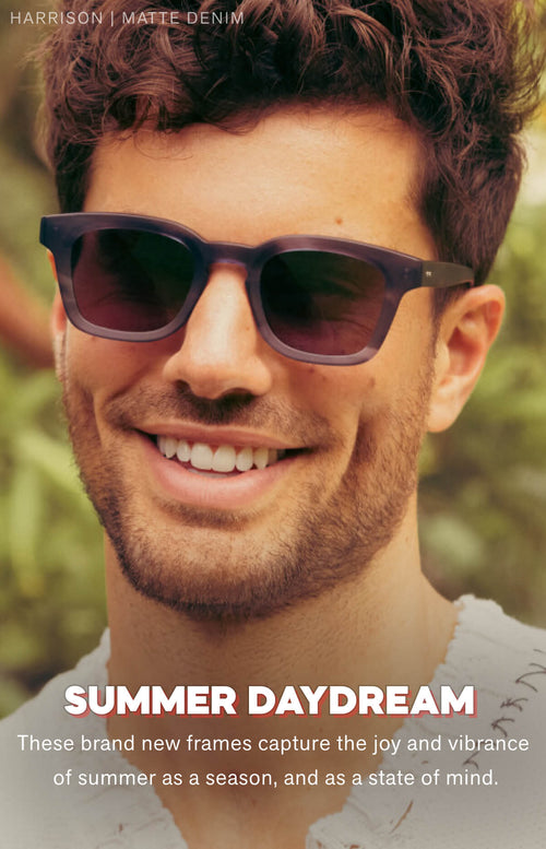 SUMMER DAYDREAM These brand new frames capture the joy and vibrance of summer as a season, and as a state of mind.