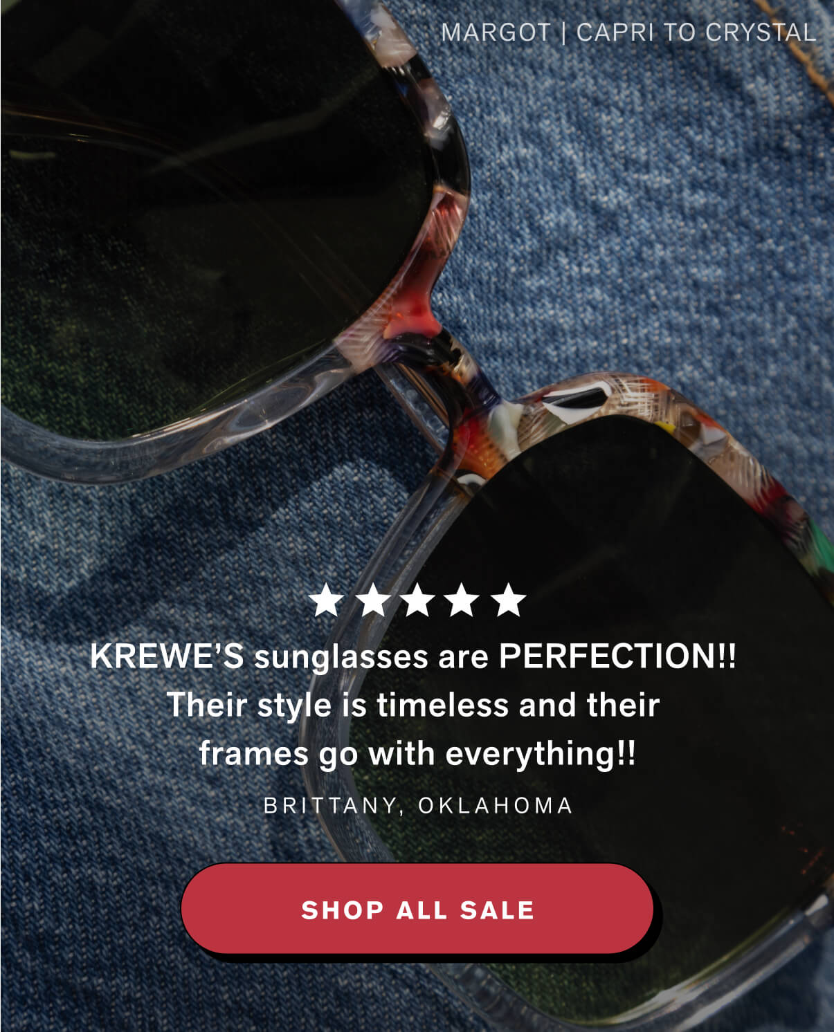 “KREWE’S sunglasses are PERFECTION!! Their style is timeless and their frames go with everything!! Brittany, OK