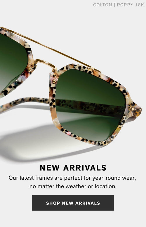 NEW ARRIVALES. Our latest frames are perfect for your year-round wewar no matter the weather or location. Shop New Arrivals