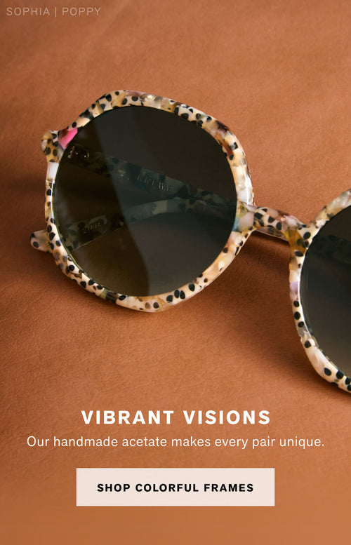 VIBRANT VISIONS Our handmade acetate makes every pair unique. Shop Colorful frames
