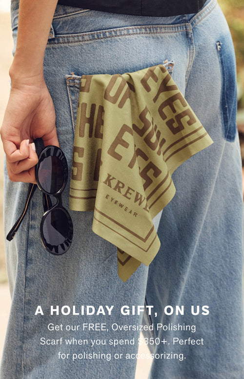 A HOLIDAY GIFT, ON US Get our FREE, Oversized Lens Cloth when you spend $350+. Perfect for polishing or accessorizing.