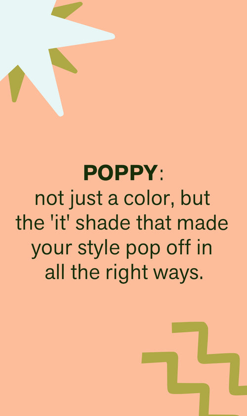 POPPY NOT JUST A COLOR, BUT THE 'IT' SHADE THAT MADE YOUR STYLE POP OFF IN ALL THE RIGHT WAYS
