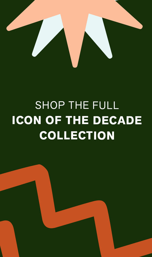 SHOP THE FULL ICON OF THE DECADE COLLECTION