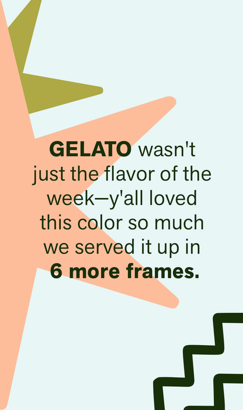 GELATO WASN'T JUST THE FLAVOR OF THE WEEK–Y'ALL LOVED THIS COLOR SO MUCH WE SERVED IT UP IN 6 MORE FRAMES.