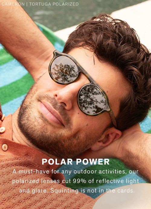 POLAR POWER A must-have for any outdoor activities, our polarized lenses cut 99% of reflective light and glare. Squinting is not in the cards.