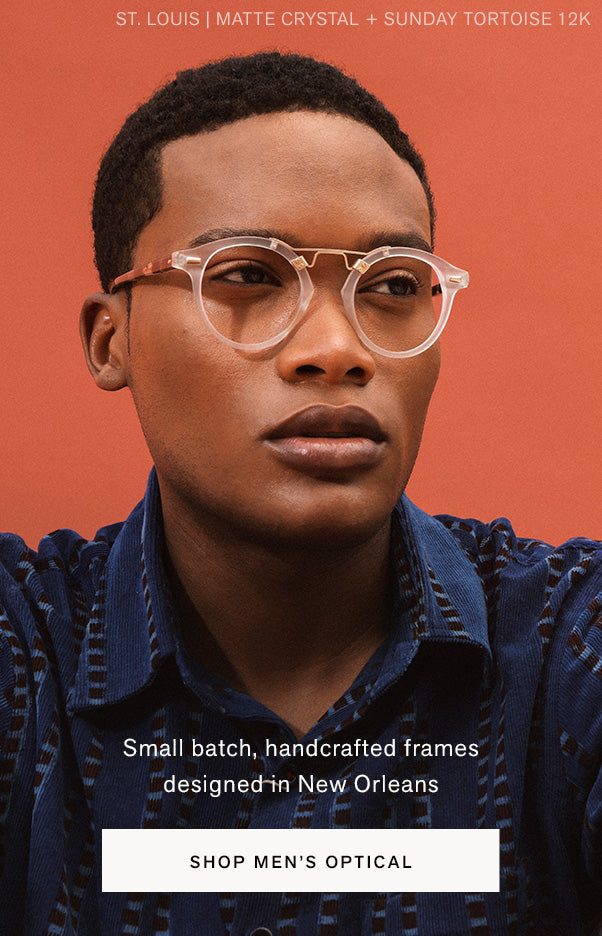 Small batch, handcrafted frames designed in New Orleans. MEN'S OPTICAL