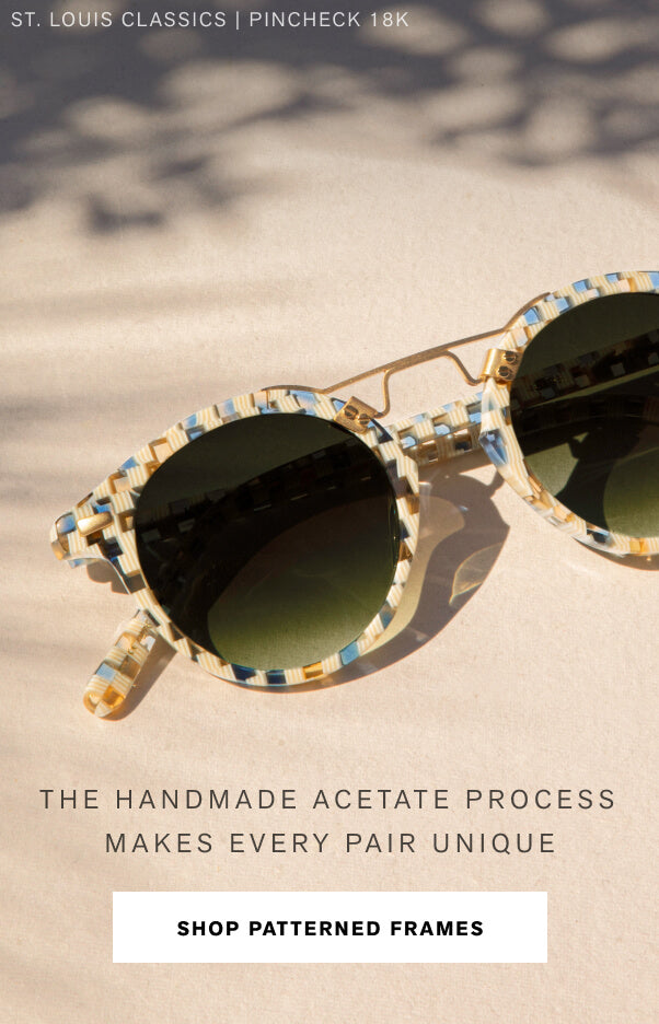 The handmade acetate process makes every pair unique SHOP PATTERNED FRAMES