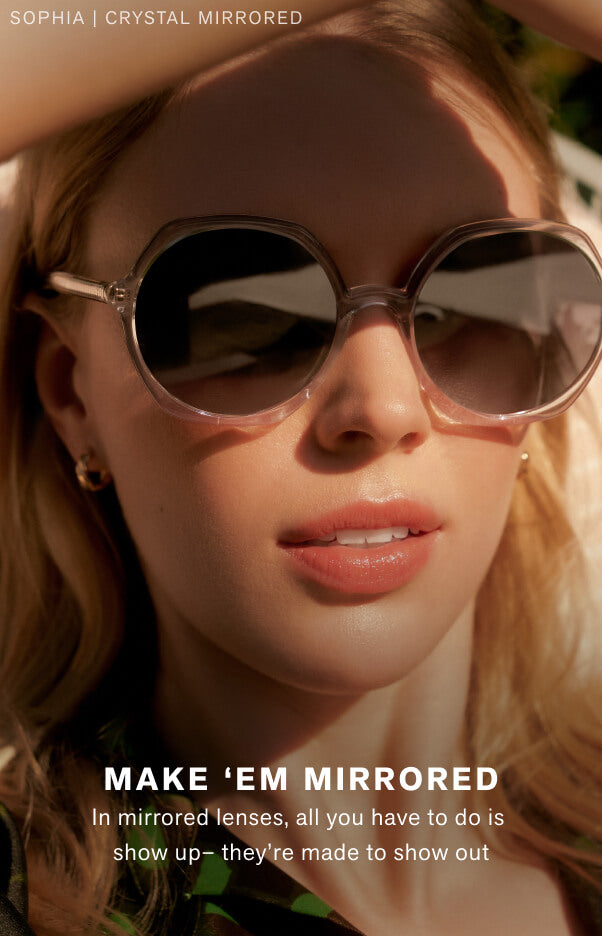 MAKE ‘EM MIRRORED. In mirrored lenses, all you have to do is show up– they’re made to show out