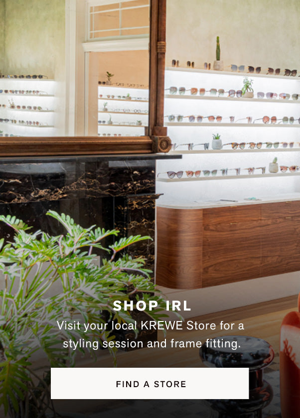 SHOP IRL. Visit your local KREWE Store for a styling session and frame fitting.