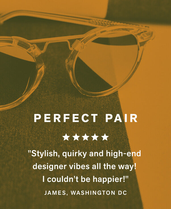 Perfect Pair "Stylish, quirky and high end designer vibes all the way! I couldn't be happier!" - James, Washington DC