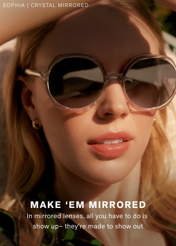 MAKE ‘EM MIRRORED. In mirrored lenses, all you have to do is show up– they’re made to show out