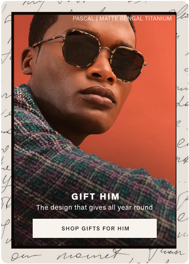 GIFT HIM. The design that gives all year round. SHOP GIFTS FOR HIM