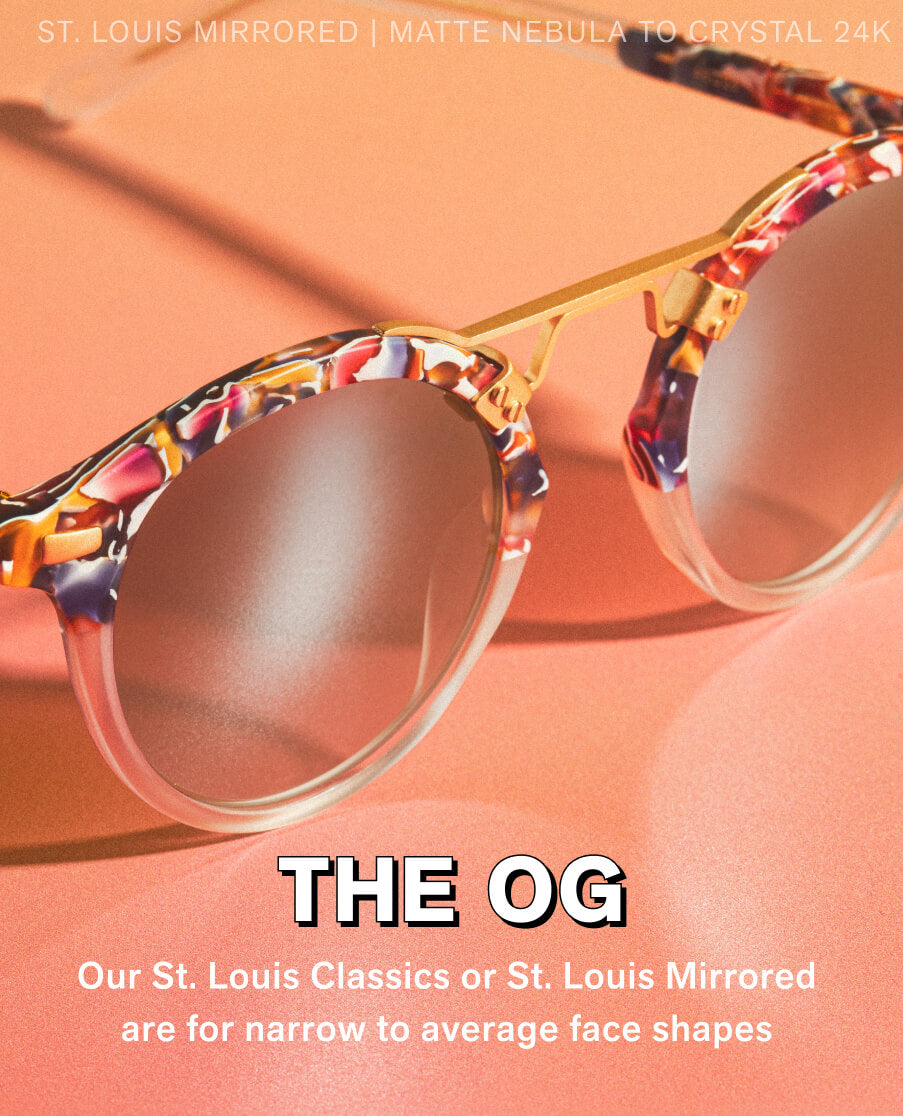 The OG Our St. Louis Classics or St. Louis Mirrored are for narrow to average face shapes 