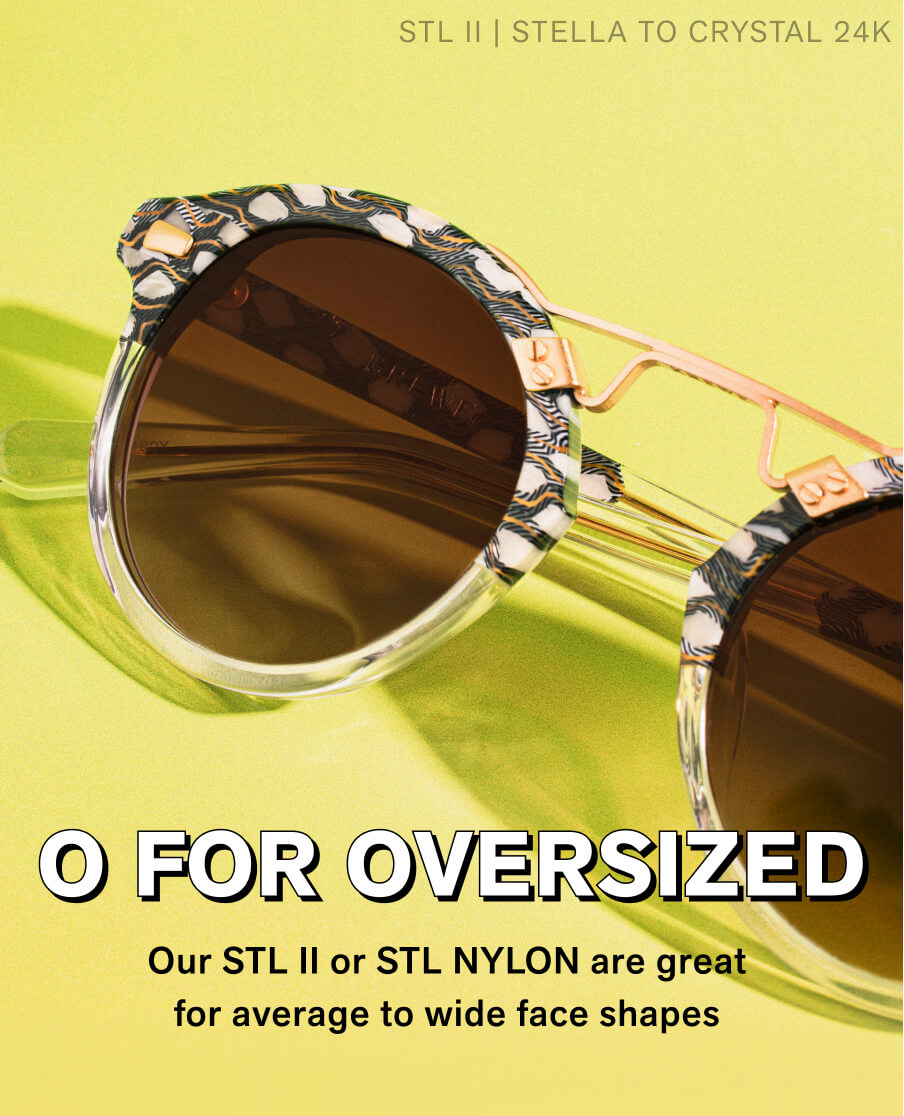 O for Oversized Our STL II or STL NYLON are great for average to wide face shapes 